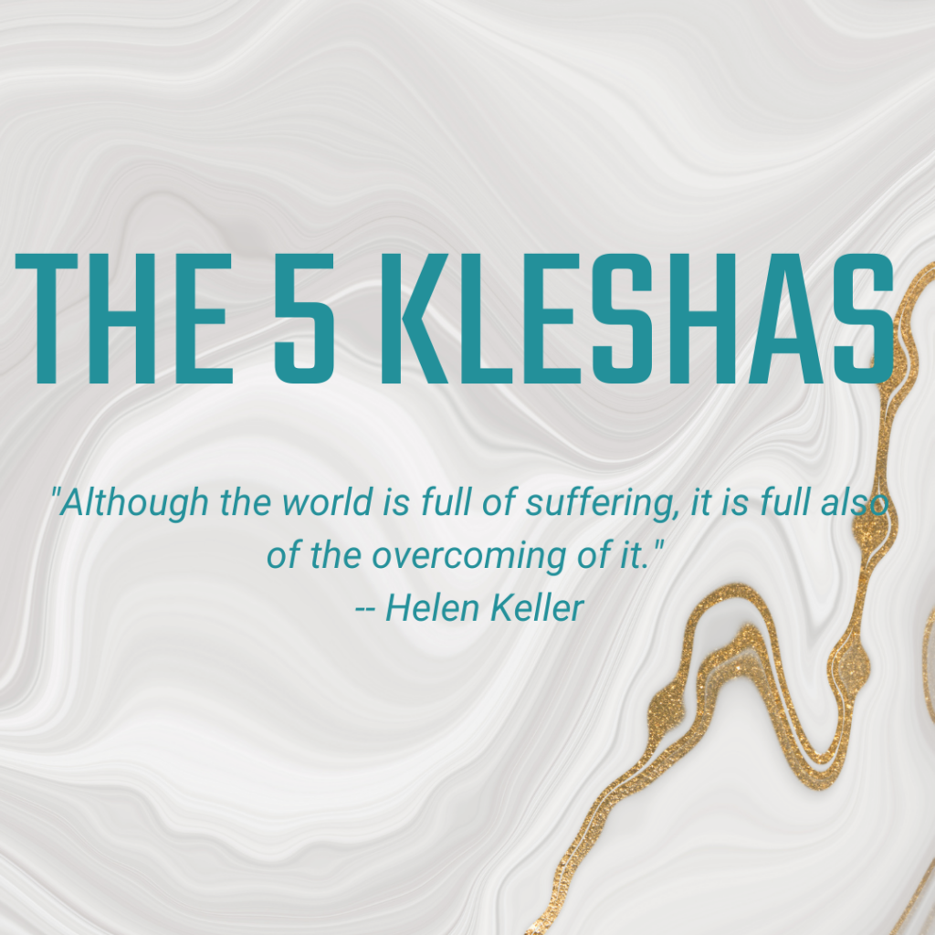 The 5 Kleshas - ""Although the world is full of suffering, it is full also of the overcoming of it." - Helen Keller