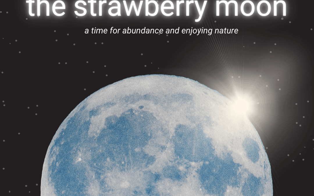 Strawberry Full Moon: A Time for Abudance and Enjoying Nature