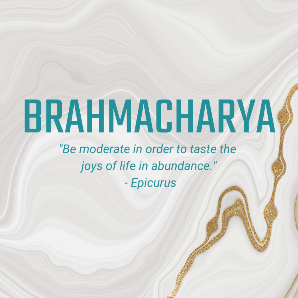 Brahmacharya "Be moderate in order to taste the joys in life in abundance." -Epicurus