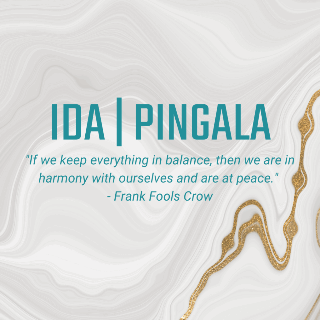 Ida and Pingala "If we keep everything in balance, then we are in harmony with ourselves and are at peace." - Frank Fools Crow