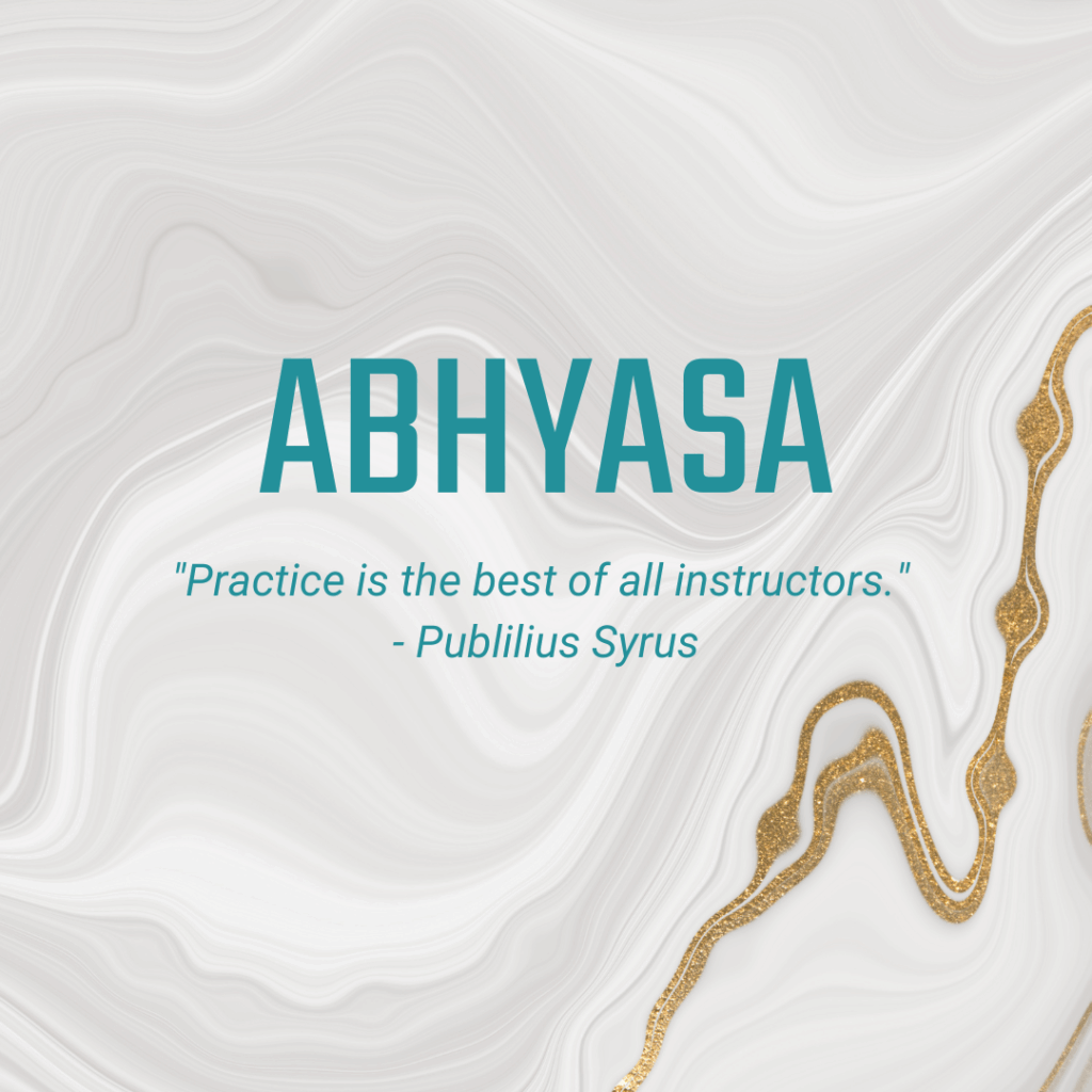 Abhyasa "Practice is the best of all instructors." - Publilius Syrus