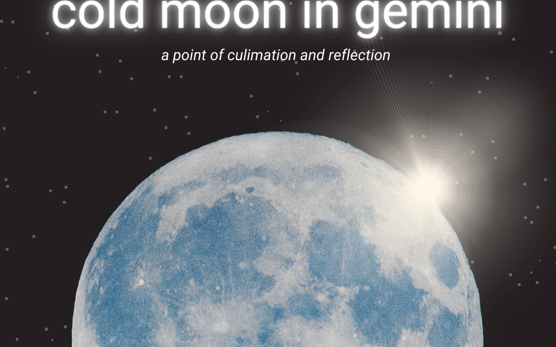 Cold Moon in Gemini – a point of culimation + Reflection