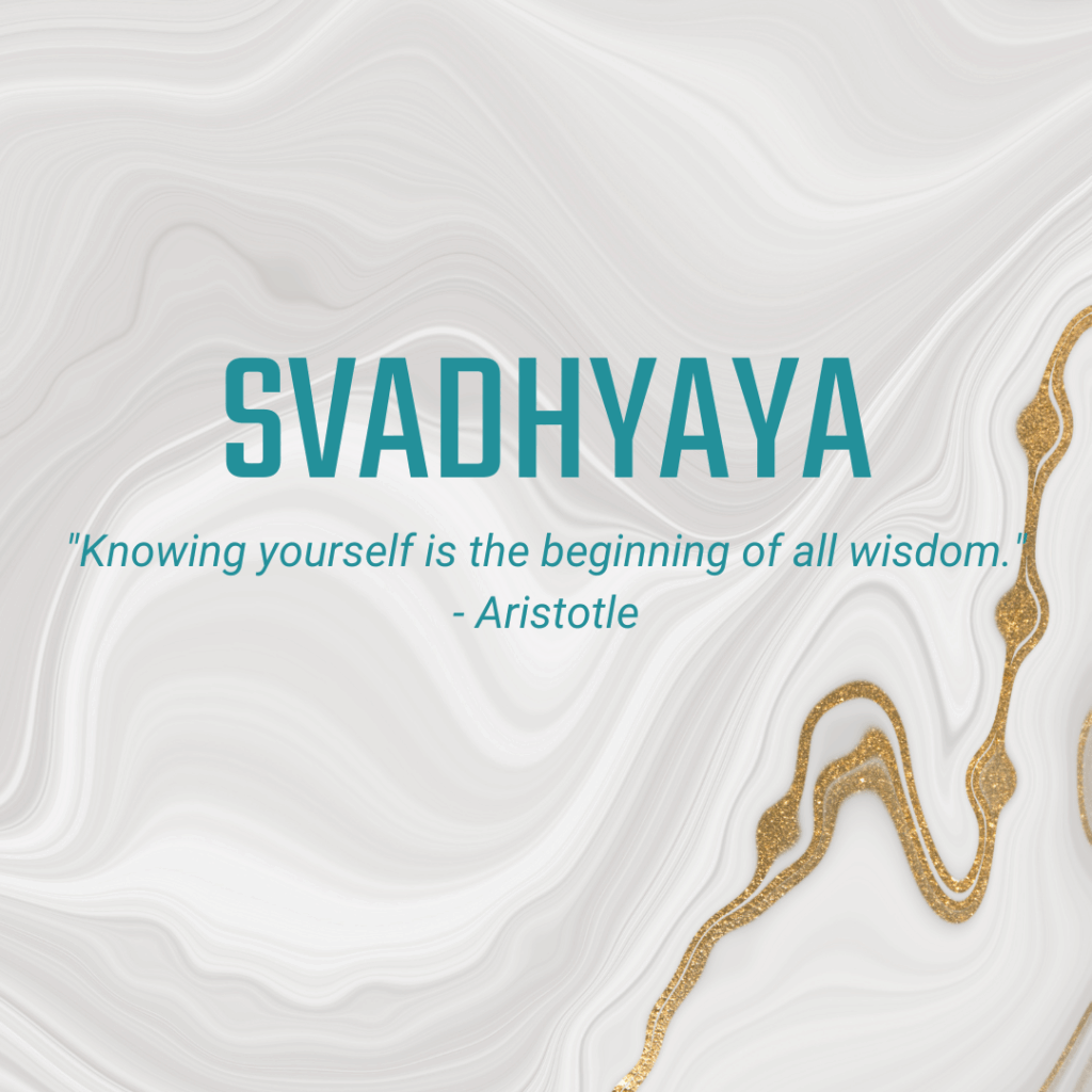 Svadhyaya "Knowing yourself is the beginning of all wisdom." - Aristotle