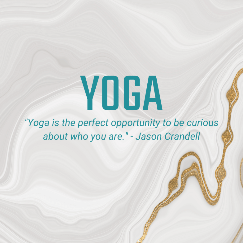 Yoga "Yoga is the perfect opportunity to be curious about who you are." - Jason Crandell