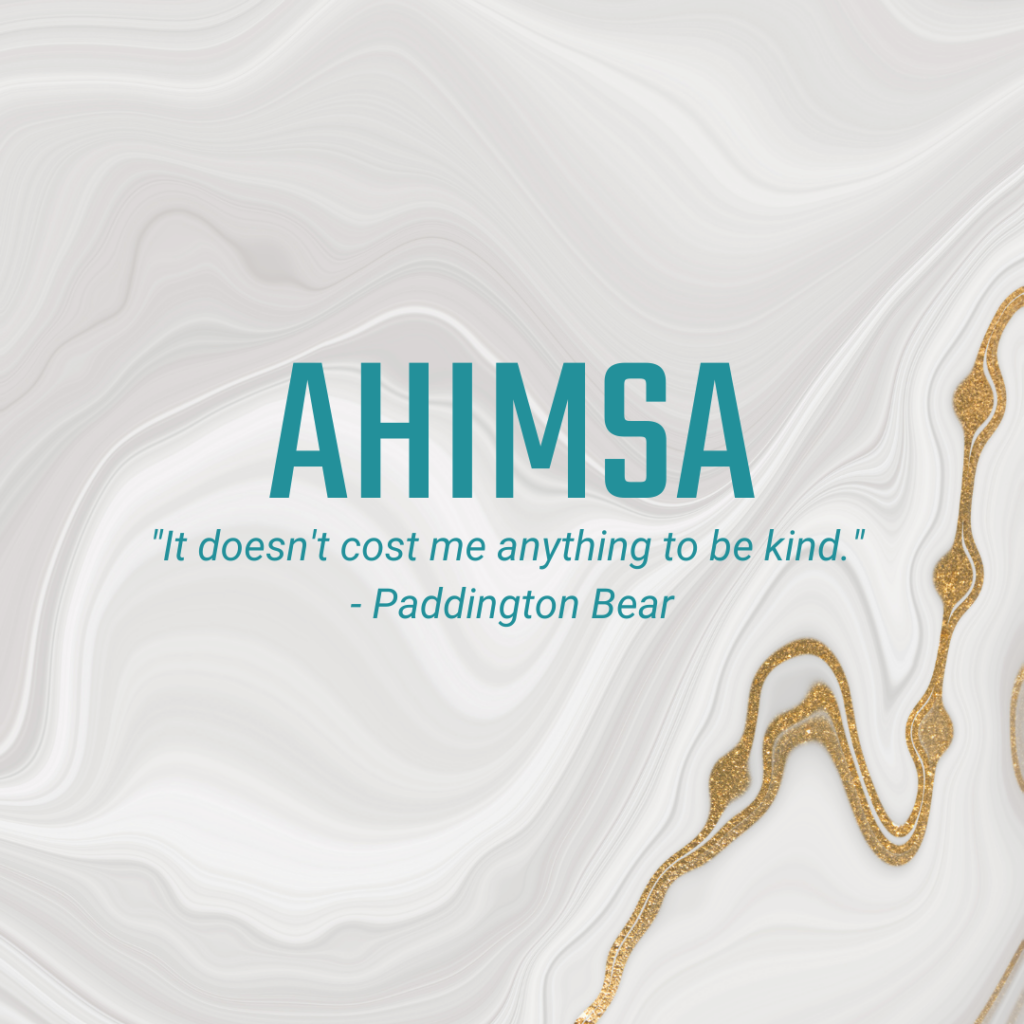 Ahimsa "It doesn't cost me anything to be kind." - Paddington Bear