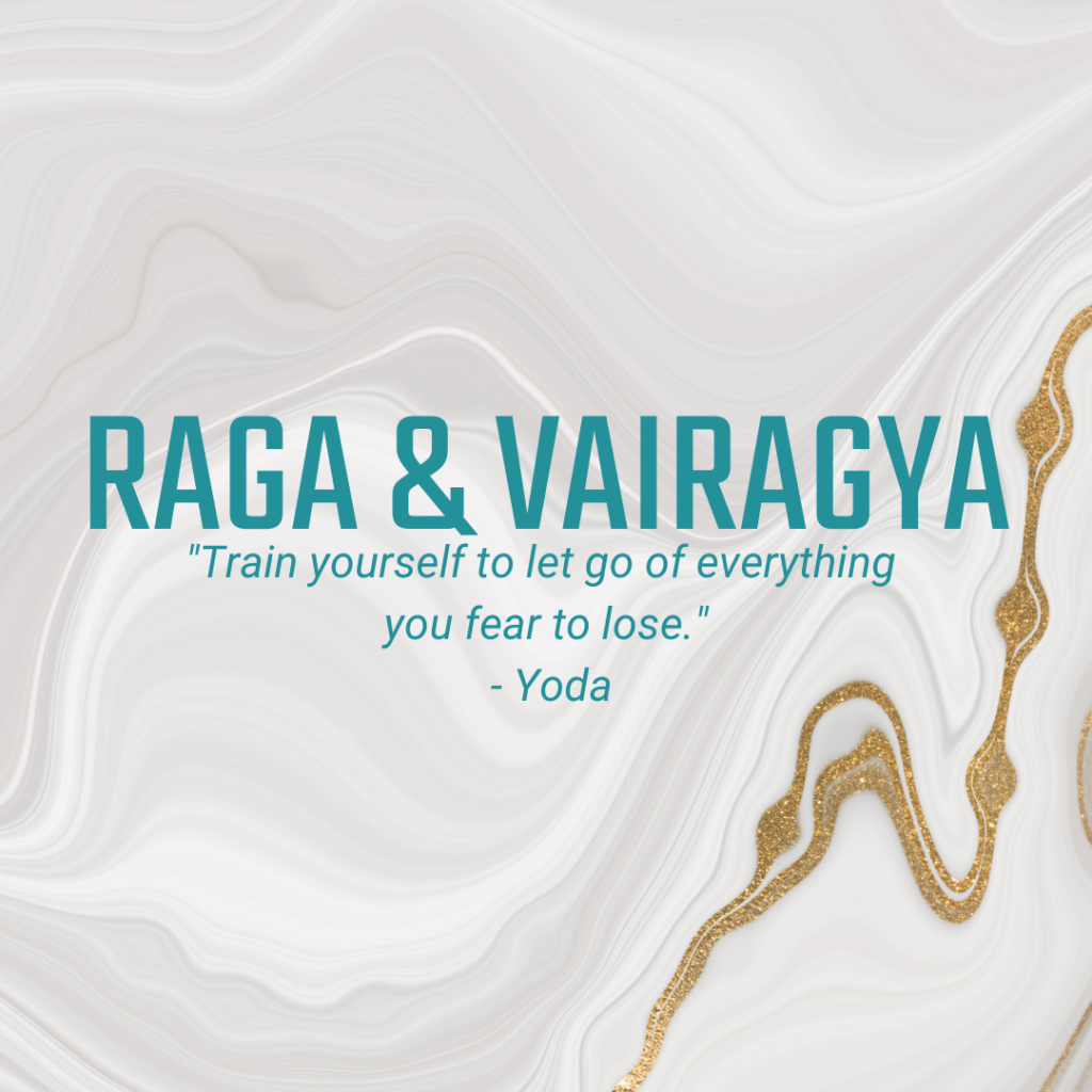 Raga & Vairagya "Train yourself to let go of everything you fear to lose." - Yoda
