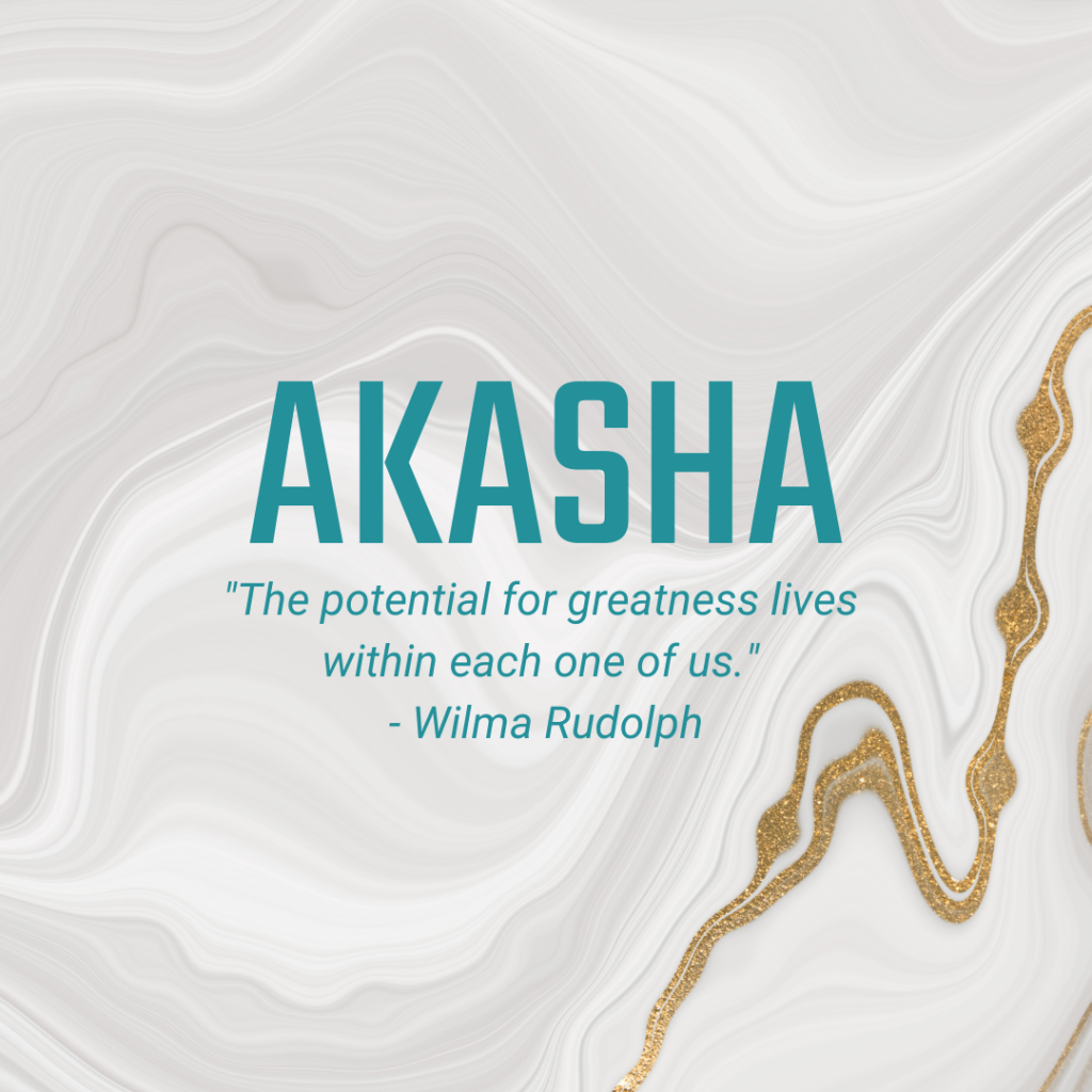 Akasha "The potential for greatness lives within each one of us." - Wilma Rudolph
