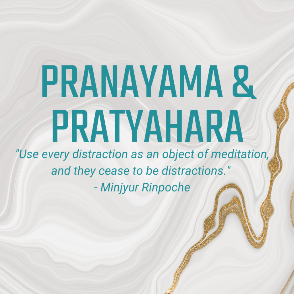 Pranayama & Pratyahara "Use every distraction as an object of meditation, and they cease to be distractions." - Minjyur Rinpoche
