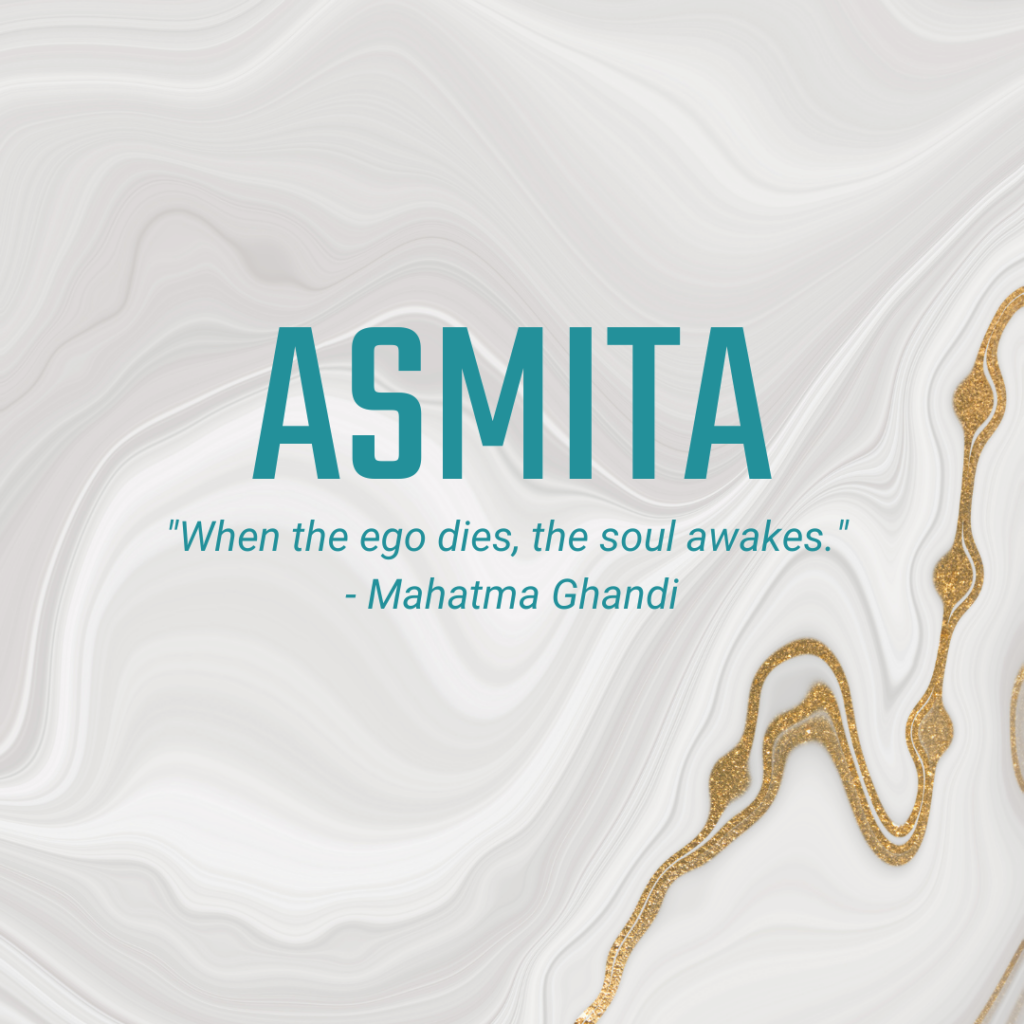 Asmita "When the ego dies, the soul awakes." - Mahatma Ghandi