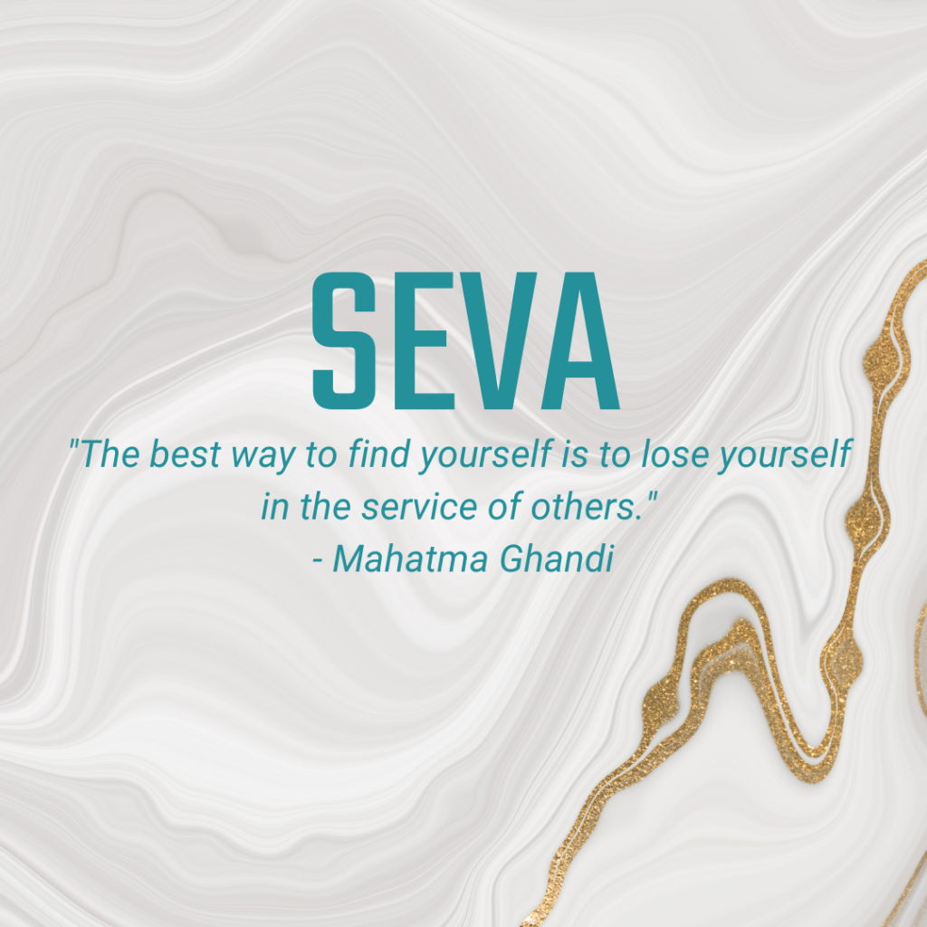 Seva "The best way to find yourself is to lose yourself in the service of others." - Mahatma Ghandi