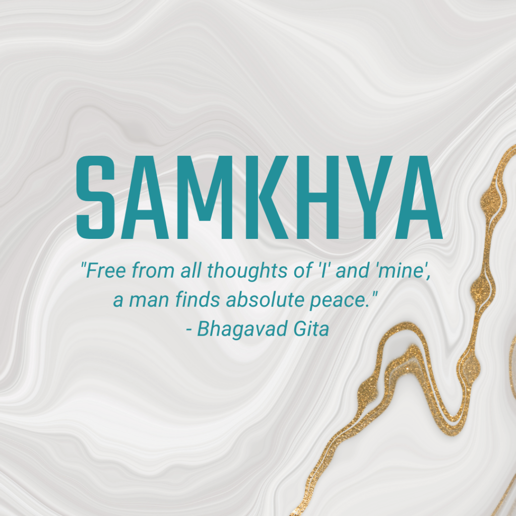 Samkhya "Free from all thoughts of 'I' and 'mine', a man finds absolute peace." - Bhagavad Gita