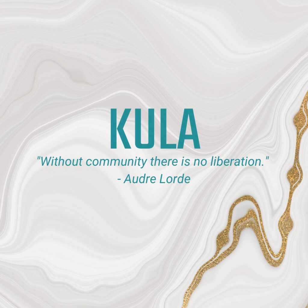 Kula "Without community there is no liberation." - Audre Lorde