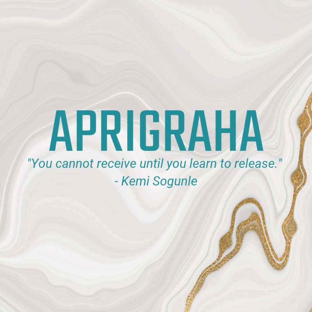 Aparigraha "You cannot receive until you learn to release." - Kemi Sogunle